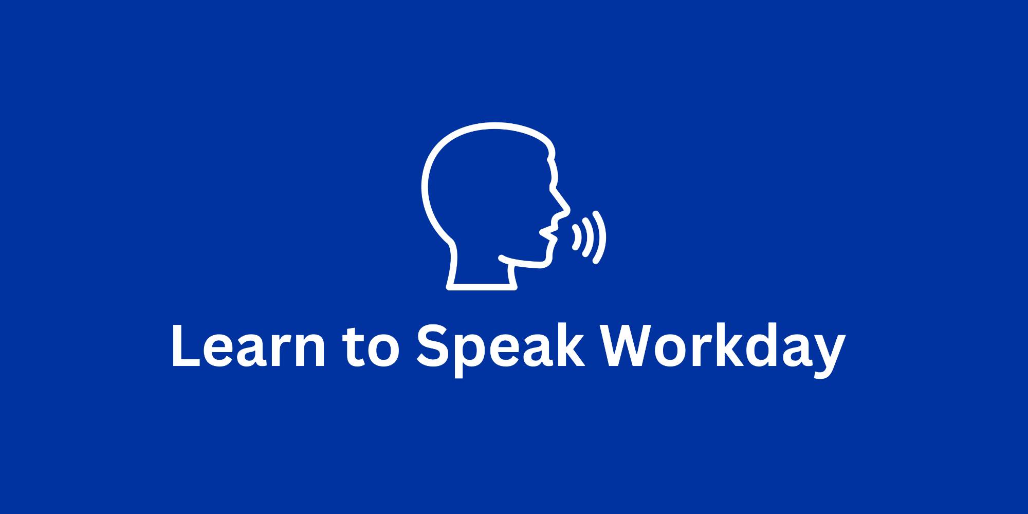 Learn to Speak Workday